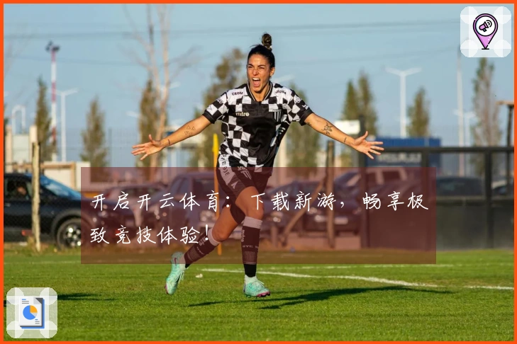 开启开云体育：下载新游，畅享极致竞技体验！